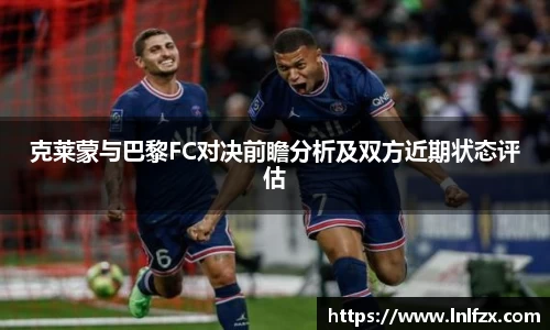克莱蒙与巴黎FC对决前瞻分析及双方近期状态评估