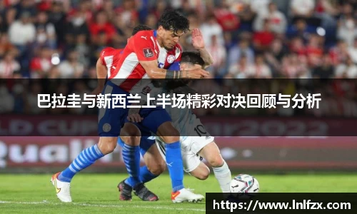 巴拉圭与新西兰上半场精彩对决回顾与分析